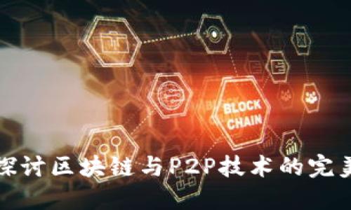 深入探讨区块链与P2P技术的完美结合
