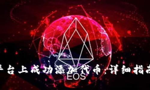 如何在Tokenim平台上成功添加代币:详细指南与常见问题解答