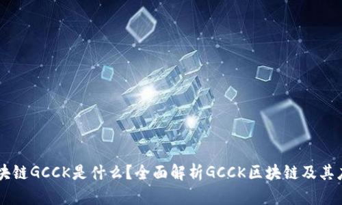 区块链GCCK是什么?全面解析GCCK区块链及其应用