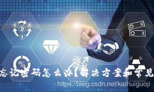 Tokenim忘记密码怎么办?解决方案和常见问题解答