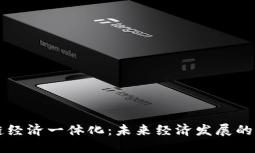 区块链经济一体化:未来经济发展的新模式