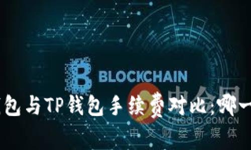 Tokenim钱包与TP钱包手续费对比:哪一个更划算?