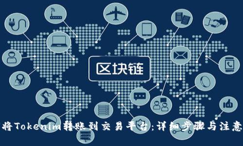 如何将Tokenim转账到交易平台:详细步骤与注意事项