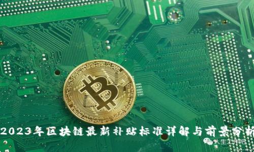 2023年区块链最新补贴标准详解与前景分析