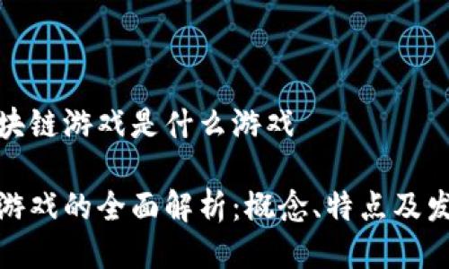 定义区块链游戏是什么游戏
区块链游戏的全面解析:概念、特点及发展趋势
