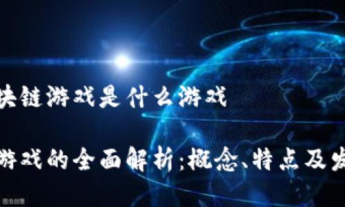定义区块链游戏是什么游戏
区块链游戏的全面解析:概念、特点及发展趋势
