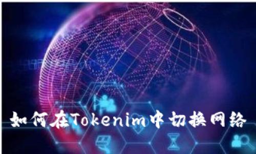 如何在Tokenim中切换网络