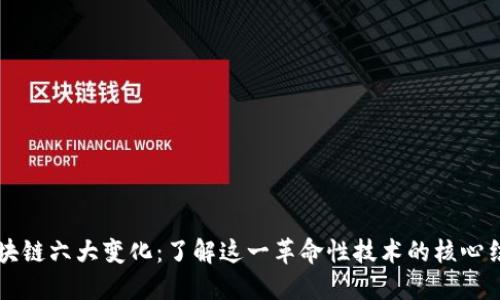 区块链六大变化:了解这一革命性技术的核心结构
