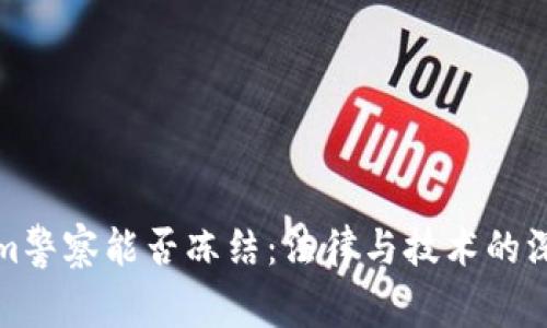 Tokenim警察能否冻结:法律与技术的深度解析