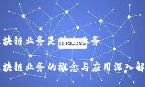 区块链业务是什么业务
区块链业务的概念与应用深入解析