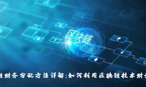 区块链财务分配方法详解:如何利用区块链技术财务管理