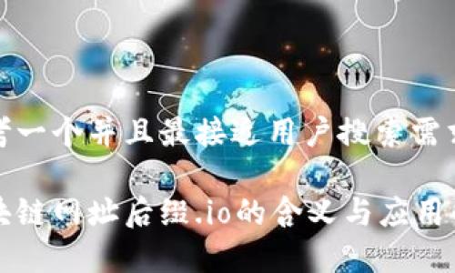 思考一个并且最接近用户搜索需求的

区块链网址后缀.io的含义与应用解析
