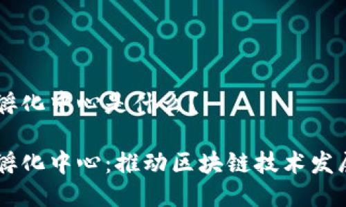 区块链创新孵化中心是什么?
区块链创新孵化中心:推动区块链技术发展的新兴平台