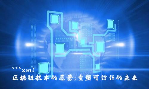 ```xml
区块链技术的愿景：重塑可信任的未来