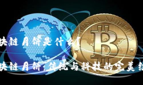区块链月饼是什么?
区块链月饼:传统与科技的完美结合