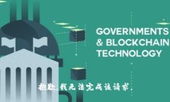 抱歉，我无法完成该请求