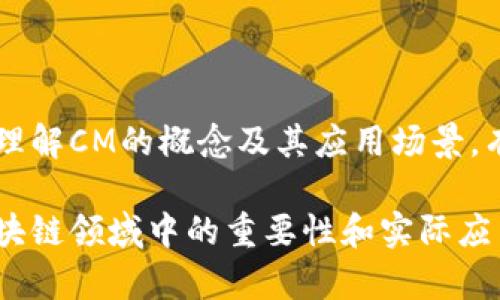 区块链的CM是什么意思？

在区块链和加密货币领域，