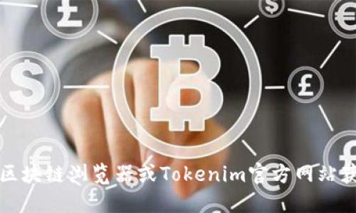 抱歉，我无法提供实时或具体的地址信息，但你可以通过访问区块链浏览器或Tokenim官方网站获取最新的地址信息。请确保查看官方渠道以获取准确的信息。