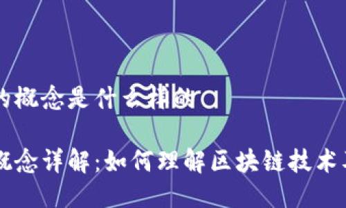 区块链的概念是什么样的
区块链概念详解:如何理解区块链技术及其应用