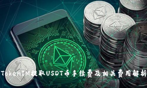 TokenIM提取USDT币手续费及相关费用解析