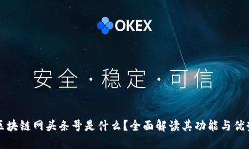 区块链网头条号是什么?全面解读其功能与优势
