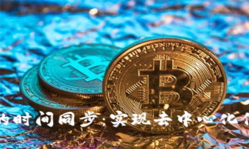 区块链中的时间同步：实现去中心化信任的关键