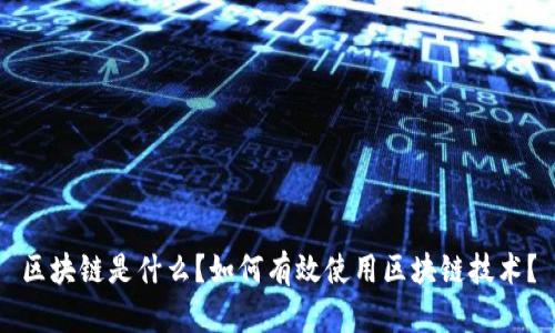 区块链是什么?如何有效使用区块链技术?