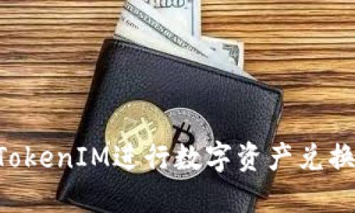 如何使用TokenIM进行数字资产兑换:详细指南