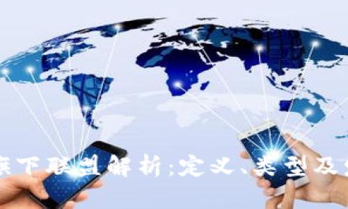 区块链旗下联盟解析:定义、类型及发展趋势