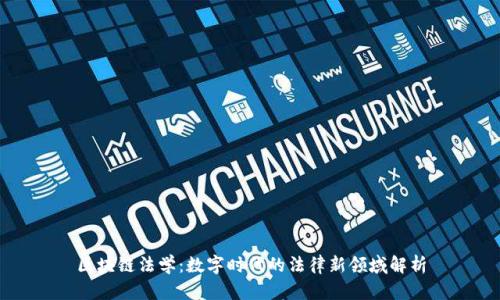 区块链法学:数字时代的法律新领域解析