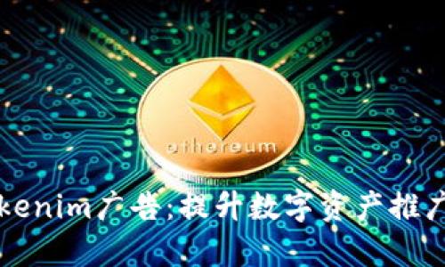 全面解析Tokenim广告：提升数字资产推广效能的利器