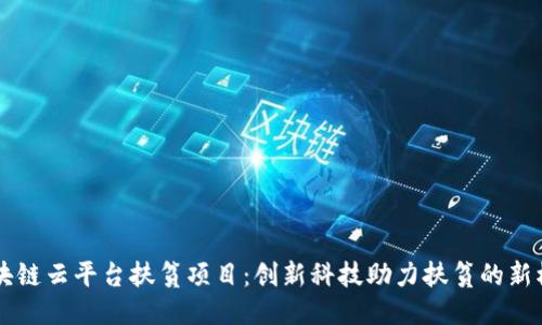 区块链云平台扶贫项目:创新科技助力扶贫的新模式