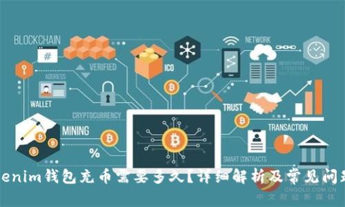 向Tokenim钱包充币需要多久?详细解析及常见问题解答