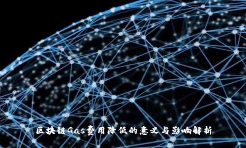 区块链Gas费用降低的意义与影响解析