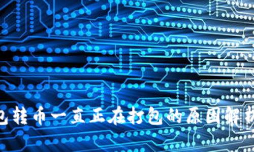 Tokenim钱包转币一直正在打包的原因解析及解决方案