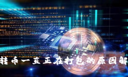 Tokenim钱包转币一直正在打包的原因解析及解决方案