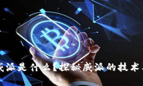 区块链的威派是什么?探秘威派的技术及应用前景