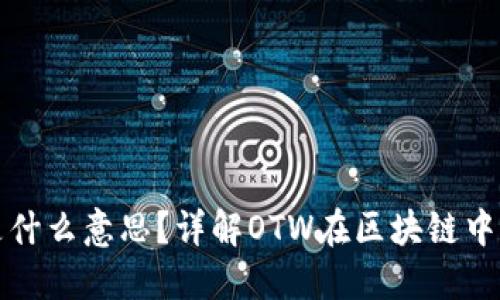 区块链OTW是什么意思?详解OTW在区块链中的含义与应用