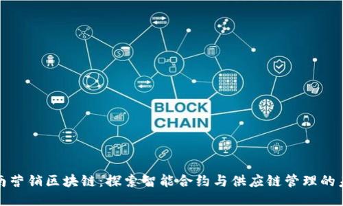 定南营销区块链：探索智能合约与供应链管理的未来