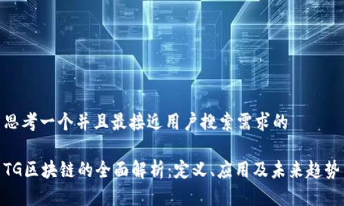 思考一个并且最接近用户搜索需求的
TG区块链的全面解析:定义、应用及未来趋势
