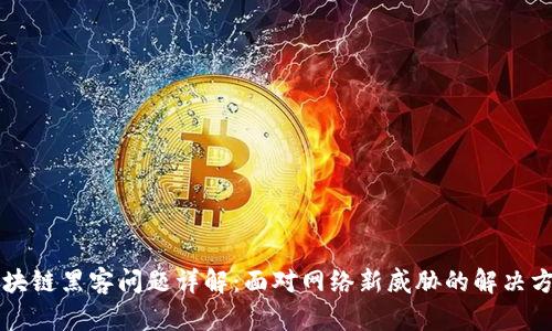 区块链黑客问题详解:面对网络新威胁的解决方案