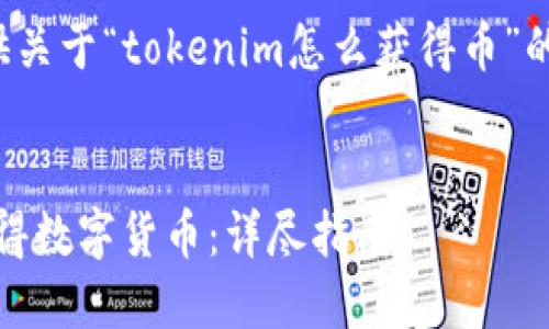 在这里，我将为您提供关于“tokenim怎么获得币”的、关键词和详细内容。


如何通过Tokenim获得数字货币：详尽指南