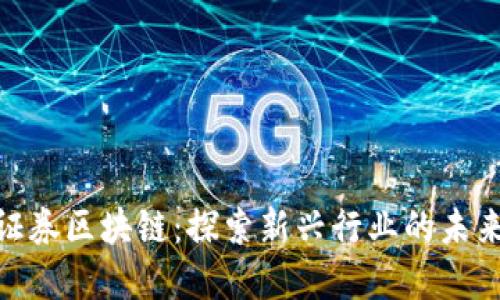 金融证券区块链:探索新兴行业的未来趋势