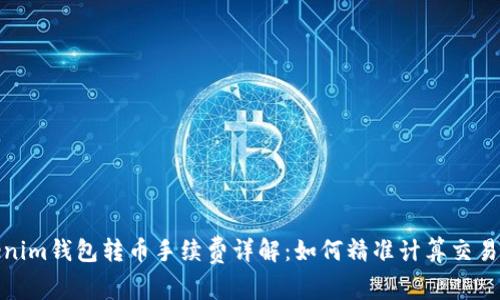 Tokenim钱包转币手续费详解:如何精准计算交易成本