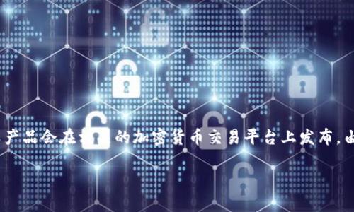 要了解Tokenim钱包的上市时间，我们需要查阅相关的市场动态和公告。Tokenim是一个专注于加密货币和区块链技术的数字钱包。通常，此类产品会在相关的加密货币交易平台上发布。由于Tokenim钱包的具体上市时间可能会随市场变化而有所不同，因此建议查看Tokenim的官方网站或关注其社交媒体平台，以获取最新消息。

如果您对Tokenim钱包的功能、优势等信息感兴趣，欢迎提出更多问题，我会尽力给予解答。