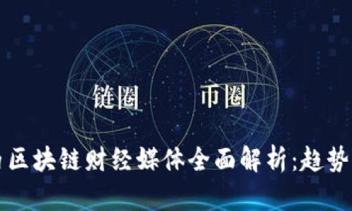 2023年国内区块链财经媒体全面解析:趋势、影响与前景