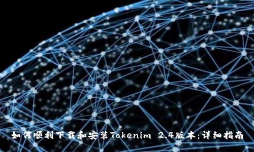如何顺利下载和安装Tokenim 2.4版本:详细指南