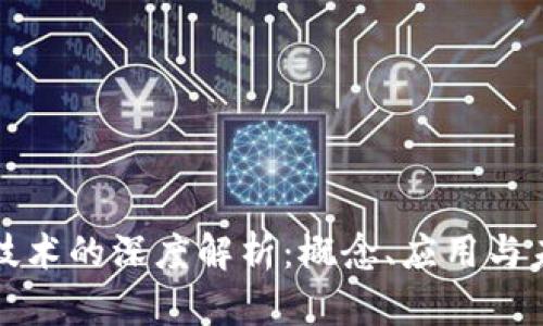 区块链技术的深度解析:概念、应用与未来趋势