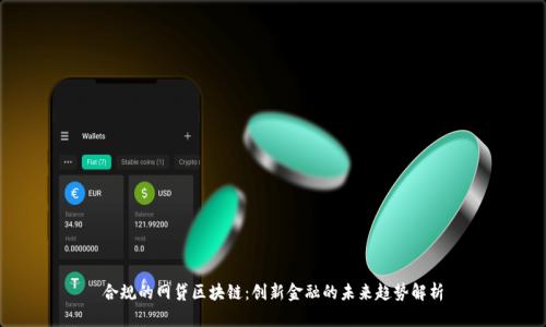 合规的网贷区块链:创新金融的未来趋势解析