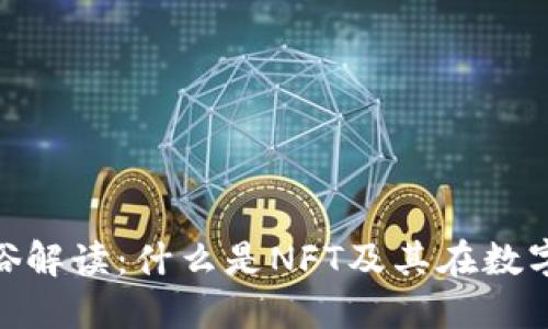 区块链NFT通俗解读:什么是NFT及其在数字资产中的应用